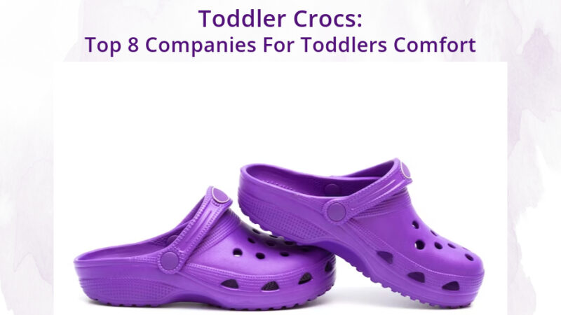 Toddler Crocs: Top 8 Companies For Toddlers Comfort