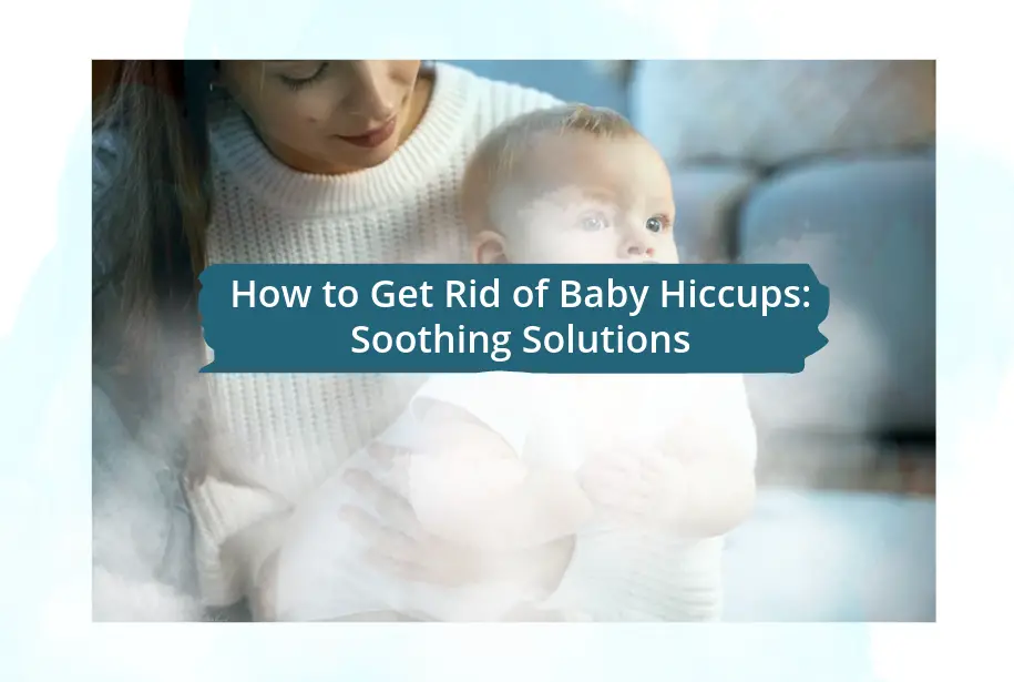 How to Get Rid of Baby Hiccups: Soothing Solutions