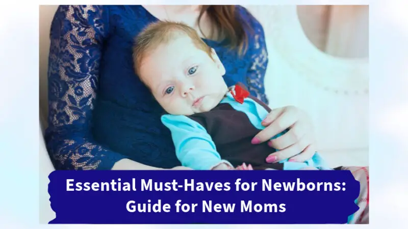Essential Must-Haves for Newborns: Guide for New Moms