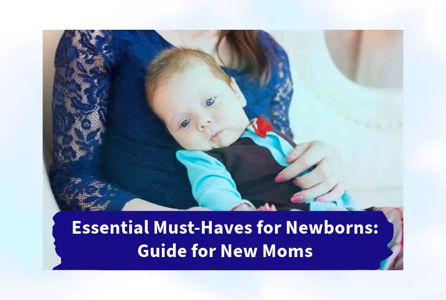 Essential Must-Haves for Newborns: Guide for New Moms