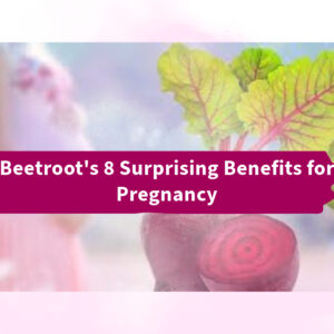 Beetroot’s 8 Surprising Benefits for Pregnancy