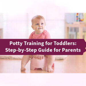 Potty Training for Toddlers: A Step-by-Step Guide for Parents